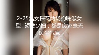 2-25熟女探花两场约啪淑女型+短发少妇，都是良家毫无风尘气息