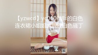 【yzwcd】yc060微胖的白色连衣裙小姐姐大屁股白色骚丁！