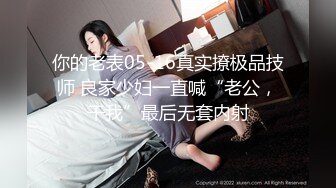 你的老表05-16真实撩极品技师 良家少妇一直喊“老公，干我”最后无套内射