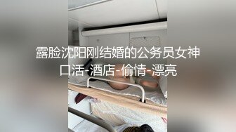 露脸沈阳刚结婚的公务员女神口活-酒店-偷情-漂亮