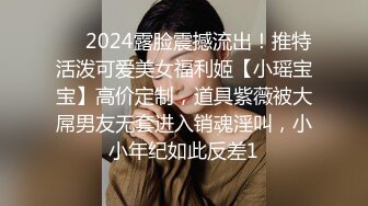 ⚡⚡2024露脸震撼流出！推特活泼可爱美女福利姬【小瑶宝宝】高价定制，道具紫薇被大屌男友无套进入销魂淫叫，小小年纪如此反差1