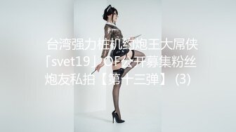 【Npxvip】九头身人间尤物，巨乳女神付费福利，开双洞大号黑屌自慰狂喷水，高潮抽搐，视觉盛宴