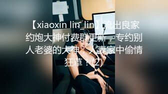 【xiaoxin lin_lin】流出良家约炮大神付费群更新，专约别人老婆的大神，人妻家中偷情狂草！(2)