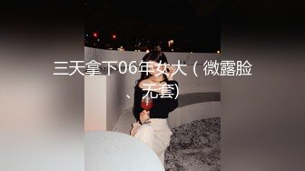 三天拿下06年女大（微露脸、无套)