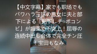 【中文字幕】家でも职场でもパワハラ三昧の悪女に夫と部下による「见下しチ○ポコンビ」が媚薬で下克上！屈辱の连続中出し合体で完全チン圧！宝田もなみ