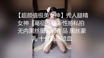 【超颜值极美女神】秀人腿精女神『葛征』最新性感私拍 无内黑丝摄影师作品 黑丝豪乳 十分魅惑喷血