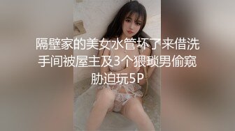 隔壁家的美女水管坏了来借洗手间被屋主及3个猥琐男偷窥胁迫玩5P