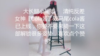 ❤️大长腿小姐姐❤️清纯反差女神〖Cola酱〗双马尾cola酱已上线，你要不要来骑一下这部解锁很多姿势，喜欢点个赞赞～