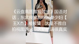 《云盘高质露脸泄密》国语对话，东北良家韵味人妻少妇【王X杰】被报复，大量不雅自拍视图流出，大奶肥逼很真实