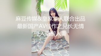 麻豆传媒&皇家华人联合出品最新国产AV佳作之兄长无情侵入酒醉人妻