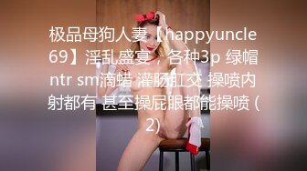 极品母狗人妻【happyuncle69】淫乱盛宴，各种3p 绿帽ntr sm滴蜡 灌肠肛交 操喷内射都有 甚至操屁眼都能操喷 (2)