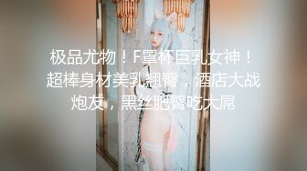 极品尤物！F罩杯巨乳女神！超棒身材美乳翘臀，酒店大战炮友，黑丝肥臀吃大屌