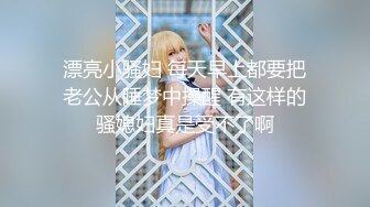 只约最骚最浪女神级别的反差婊！推特约炮大神【军阀】私拍，淫语调教开发潘金莲性奴女儿3