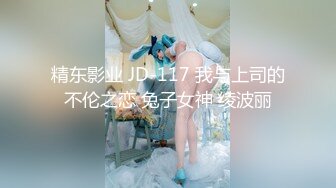 精东影业 JD-117 我与上司的不伦之恋 兔子女神 绫波丽