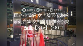 清纯女友、爱怎么就怎么玩，露脸可爱肉嘟嘟，屁眼先用玩具扩张，阴道用温暖的肉棒输送！