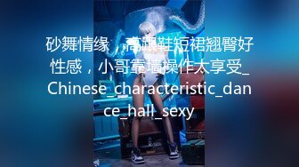 砂舞情缘，高跟鞋短裙翘臀好性感，小哥靠墙操作太享受_Chinese_characteristic_dance_hall_sexy