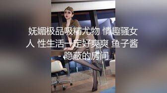 妩媚极品吸精尤物 情趣骚女人 性生活一定好爽爽 鱼子酱 - 隐蔽的房间