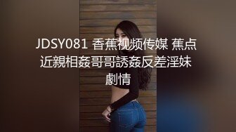 JDSY081 香蕉视频传媒 蕉点 近親相姦哥哥誘姦反差淫妹 劇情