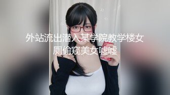 外站流出潜入某学院教学楼女厕偷窥美女嘘嘘