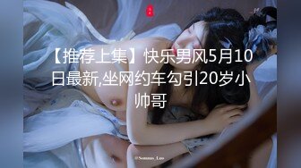 【推荐上集】快乐男风5月10日最新,坐网约车勾引20岁小帅哥