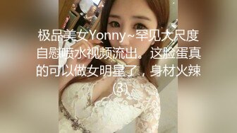 极品美女Yonny~罕见大尺度自慰喷水视频流出。这脸蛋真的可以做女明星了，身材火辣 (3)