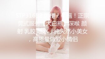 STP31652 卧槽！牛逼！正宗莞式服务【大白熊】深喉 颜射 乳胶 喷水，纯天然小美女，高质量做爱小情侣