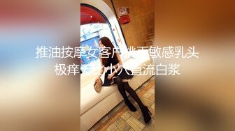  推油按摩女客户挑弄敏感乳头极痒无比小穴直流白浆