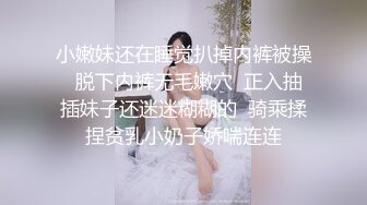 小嫩妹还在睡觉扒掉内裤被操  脱下内裤无毛嫩穴  正入抽插妹子还迷迷糊糊的  骑乘揉捏贫乳小奶子娇喘连连