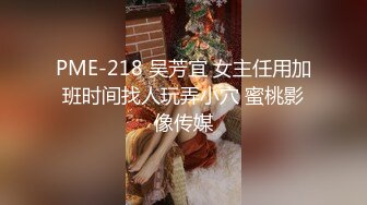 PME-218 吴芳宜 女主任用加班时间找人玩弄小穴 蜜桃影像传媒