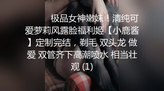 ⚫️⚫️极品女神嫩妹！清纯可爱萝莉风露脸福利姬【小鹿酱】定制完结，剃毛 双头龙 做爱 双管齐下高潮喷水 相当壮观 (1)