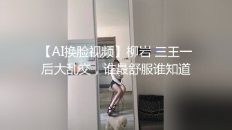 【AI换脸视频】柳岩 三王一后大乱交，谁最舒服谁知道