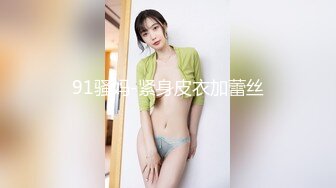 91骚妈-紧身皮衣加蕾丝