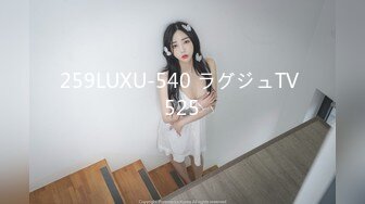 259LUXU-540 ラグジュTV 525