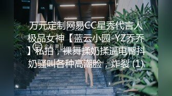 万元定制网易CC星秀代言人极品女神【蓝云小园-YZ乔乔】私拍，裸舞揉奶揉逼电臀抖奶骚叫各种高潮脸，炸裂 (1)