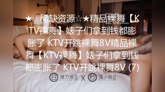 ★☆稀缺资源☆★精品裸舞【KTV裸舞】婊子们拿到钱都膨胀了 KTV开跳裸舞8V精品裸舞【KTV裸舞】婊子们拿到钱都膨胀了 KTV开跳裸舞8V (7)