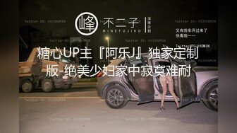 糖心UP主『阿乐J』独家定制版-绝美少妇家中寂寞难耐