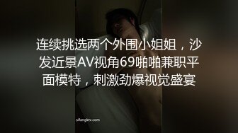 连续挑选两个外围小姐姐，沙发近景AV视角69啪啪兼职平面模特，刺激劲爆视觉盛宴