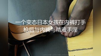 一个变态日本女孩在内裤打手枪后与内裤与精液手淫