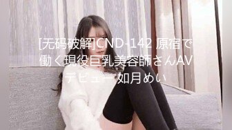 [无码破解]CND-142 原宿で働く現役巨乳美容師さんAVデビュー 如月めい