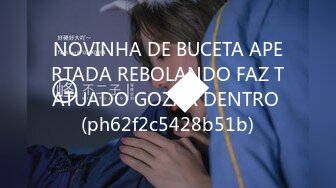 NOVINHA DE BUCETA APERTADA REBOLANDO FAZ TATUADO GOZAR DENTRO (ph62f2c5428b51b)