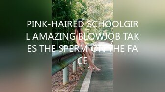 PINK-HAIRED SCHOOLGIRL AMAZING BLOWJOB TAKES THE SPERM ON THE FACE