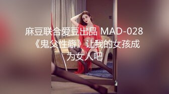 麻豆联合爱豆出品 MAD-028 《鬼父性癖》让我的女孩成为女人吧