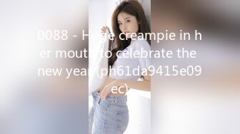 0088 - Huge creampie in her mouth to celebrate the new year (ph61da9415e09ec)