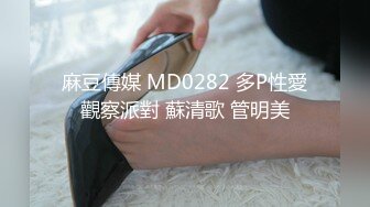 麻豆傳媒 MD0282 多P性愛觀察派對 蘇清歌 管明美