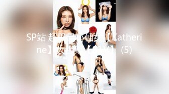 SP站 超极品小仙女【Katherine】大合集【81V】 (5)