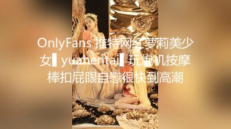 OnlyFans 推特网红萝莉美少女▌yuahentai▌玩炮机按摩棒扣屁眼自慰很快到高潮